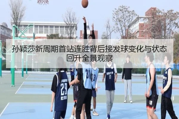 孙颖莎新周期首站连胜背后接发球变化与状态回升全景观察